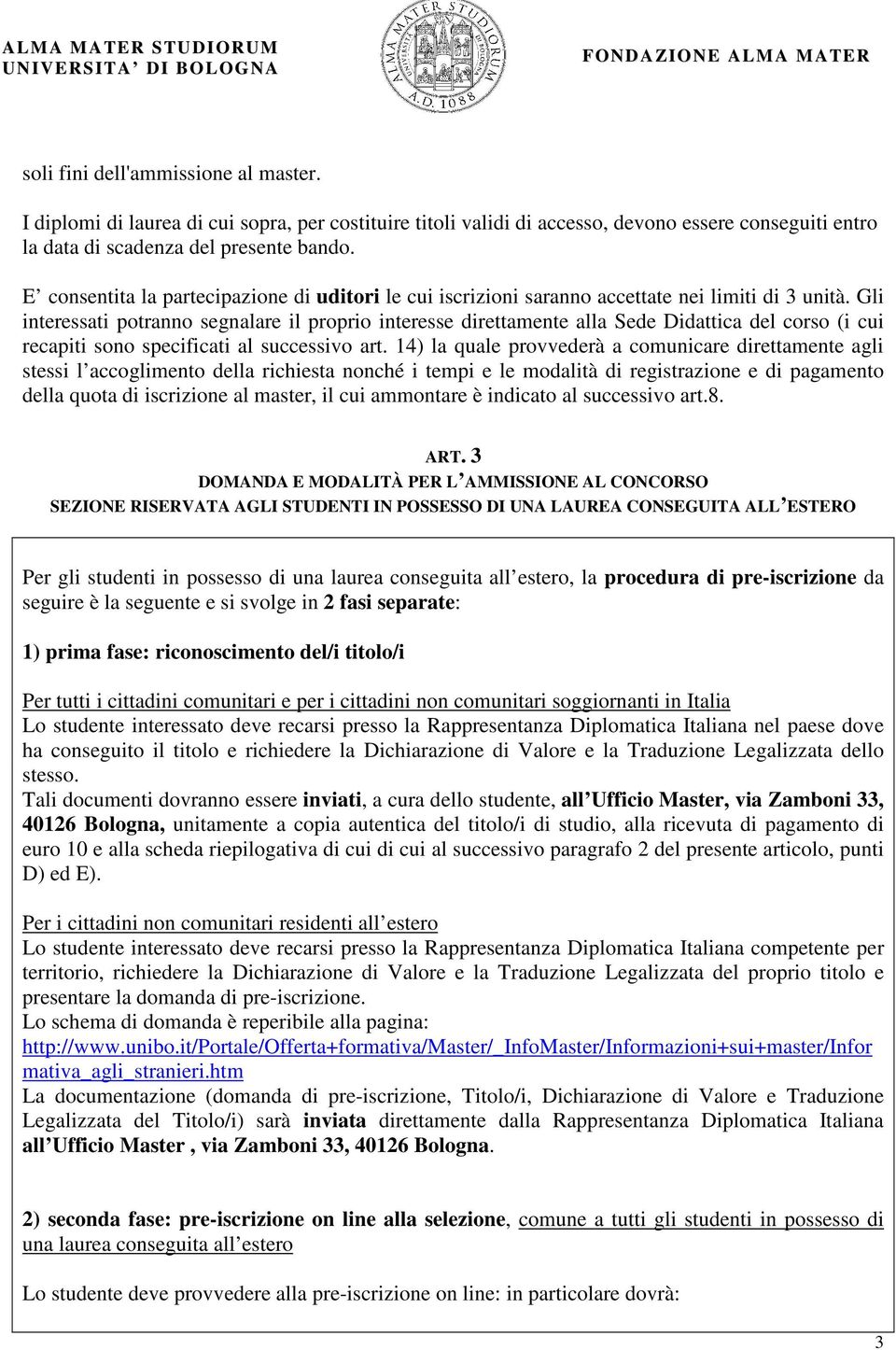 Gli interessati potranno segnalare il proprio interesse direttamente alla Sede Didattica del corso (i cui recapiti sono specificati al successivo art.