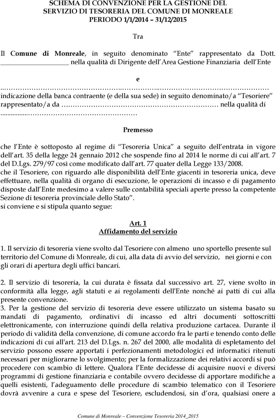 .. Premesso che l Ente è sottoposto al regime di Tesoreria Unica a seguito dell entrata in vigore dell art. 35 della legge 24 gennaio 2012 che sospende fino al 2014 le norme di cui all art. 7 del D.