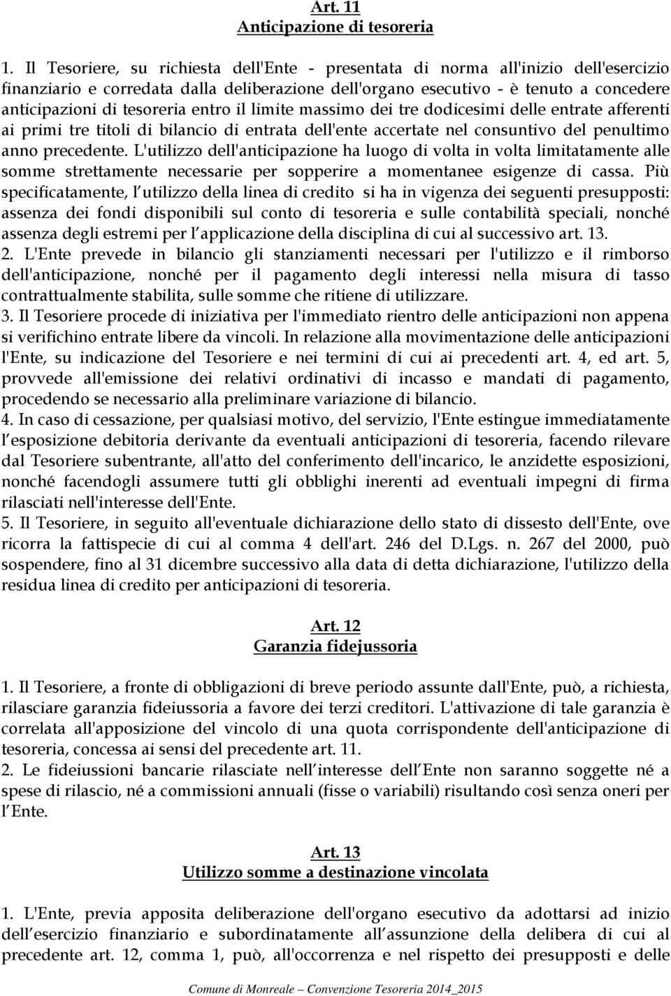 tesoreria entro il limite massimo dei tre dodicesimi delle entrate afferenti ai primi tre titoli di bilancio di entrata dell'ente accertate nel consuntivo del penultimo anno precedente.