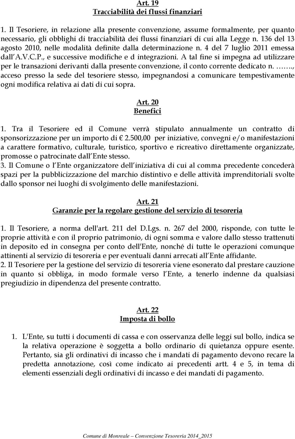 136 del 13 agosto 2010, nelle modalità definite dalla determinazione n. 4 del 7 luglio 2011 emessa dall A.V.C.P., e successive modifiche e d integrazioni.