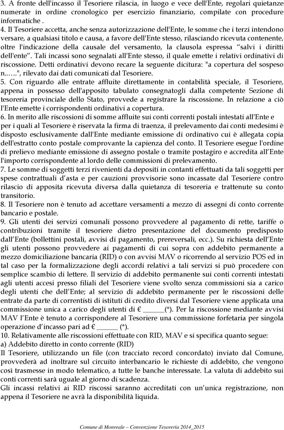 l'indicazione della causale del versamento, la clausola espressa salvi i diritti dell'ente. Tali incassi sono segnalati all'ente stesso, il quale emette i relativi ordinativi di riscossione.