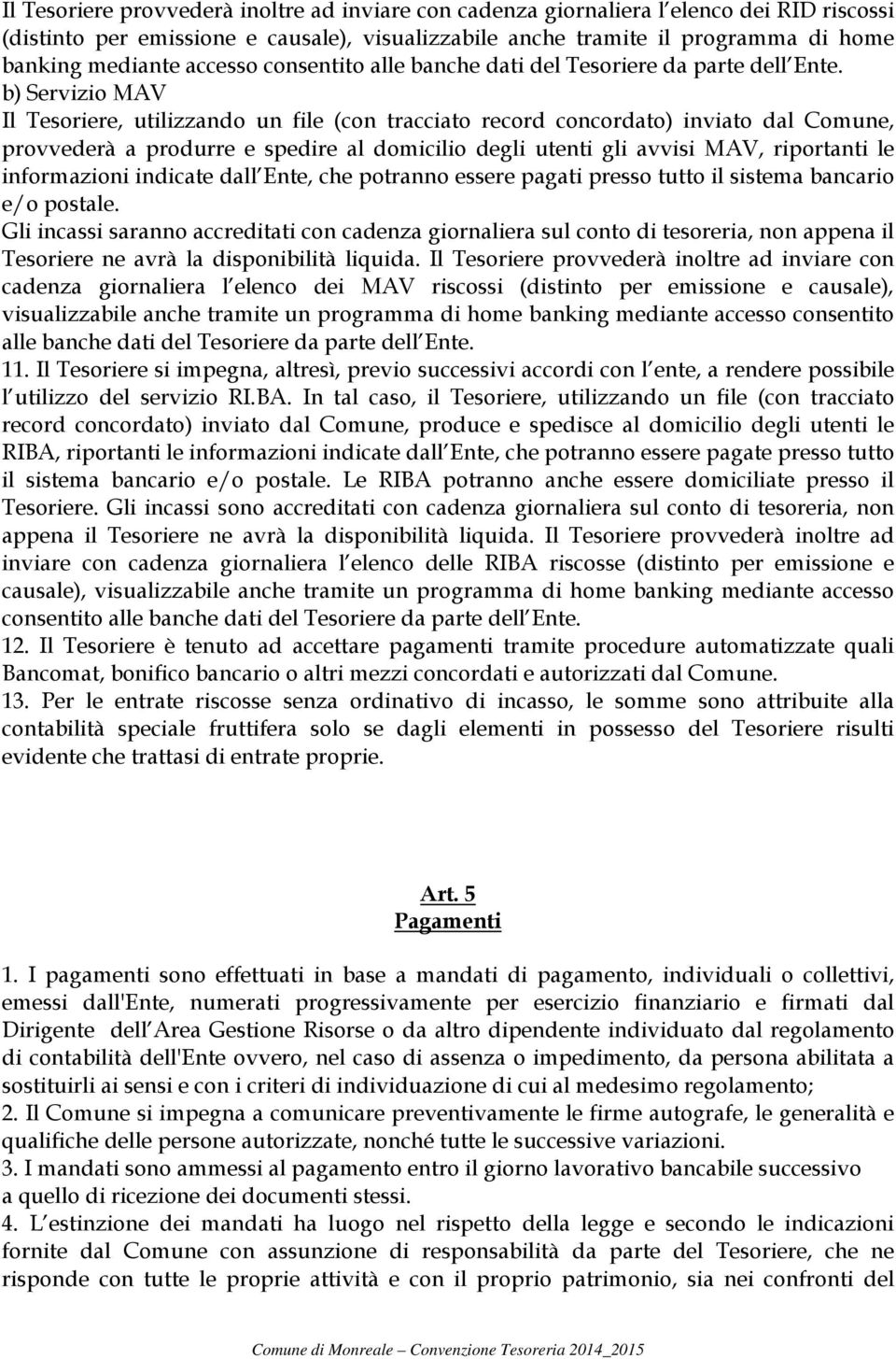 b) Servizio MAV Il Tesoriere, utilizzando un file (con tracciato record concordato) inviato dal Comune, provvederà a produrre e spedire al domicilio degli utenti gli avvisi MAV, riportanti le