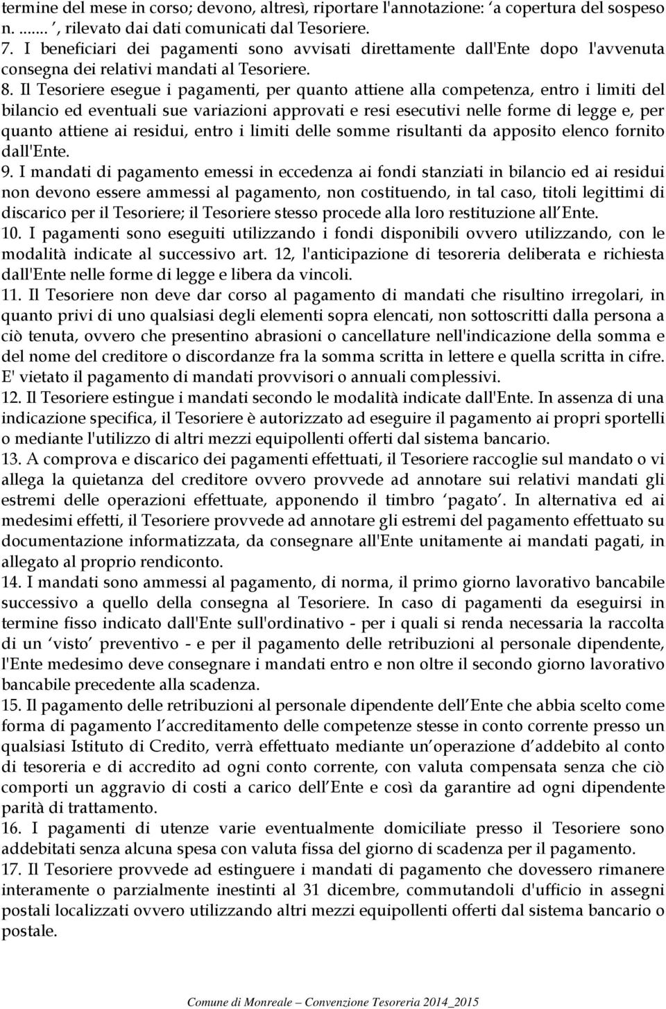 Il Tesoriere esegue i pagamenti, per quanto attiene alla competenza, entro i limiti del bilancio ed eventuali sue variazioni approvati e resi esecutivi nelle forme di legge e, per quanto attiene ai