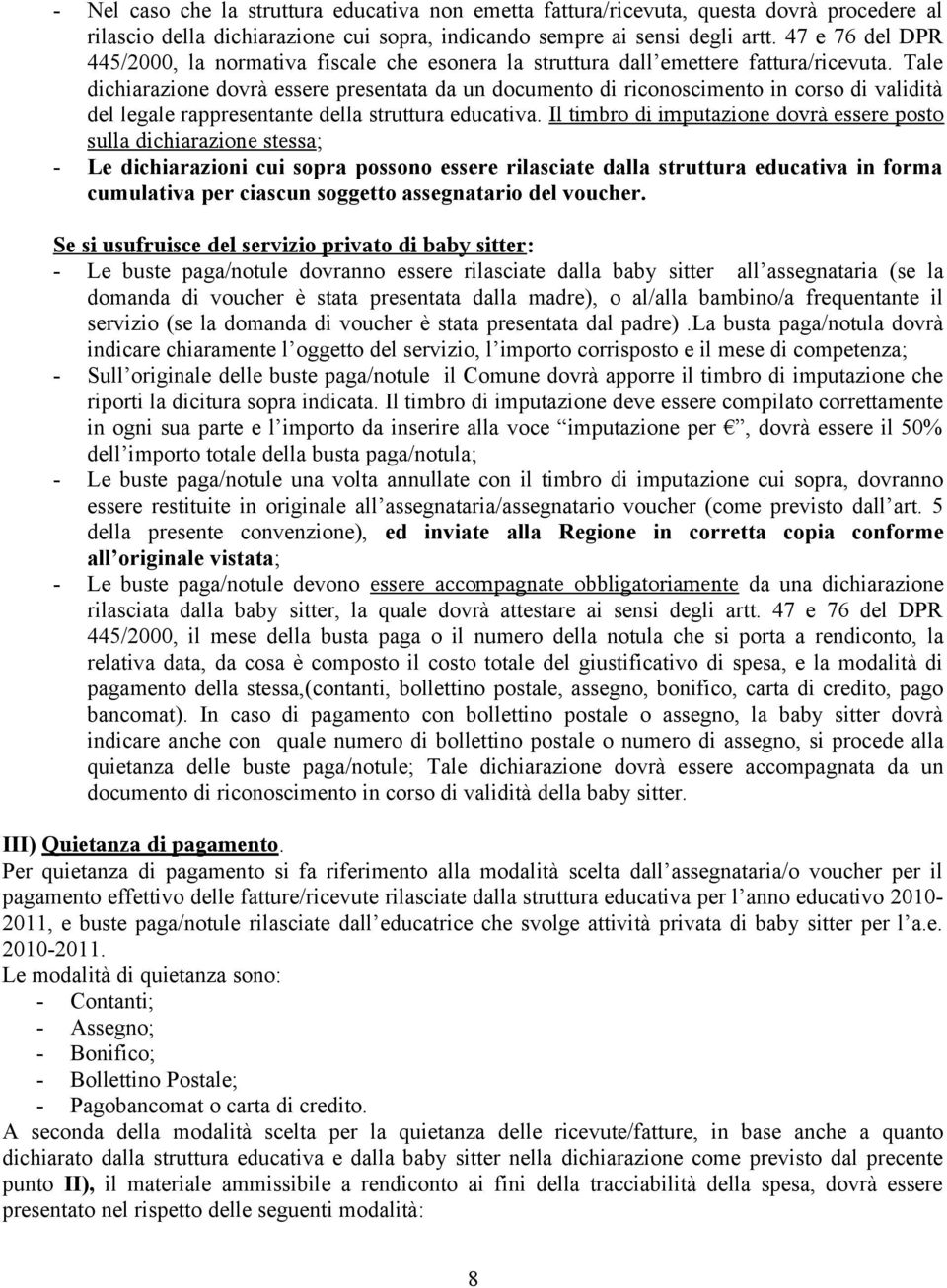 Tale dichiarazione dovrà essere presentata da un documento di riconoscimento in corso di validità del legale rappresentante della struttura educativa.