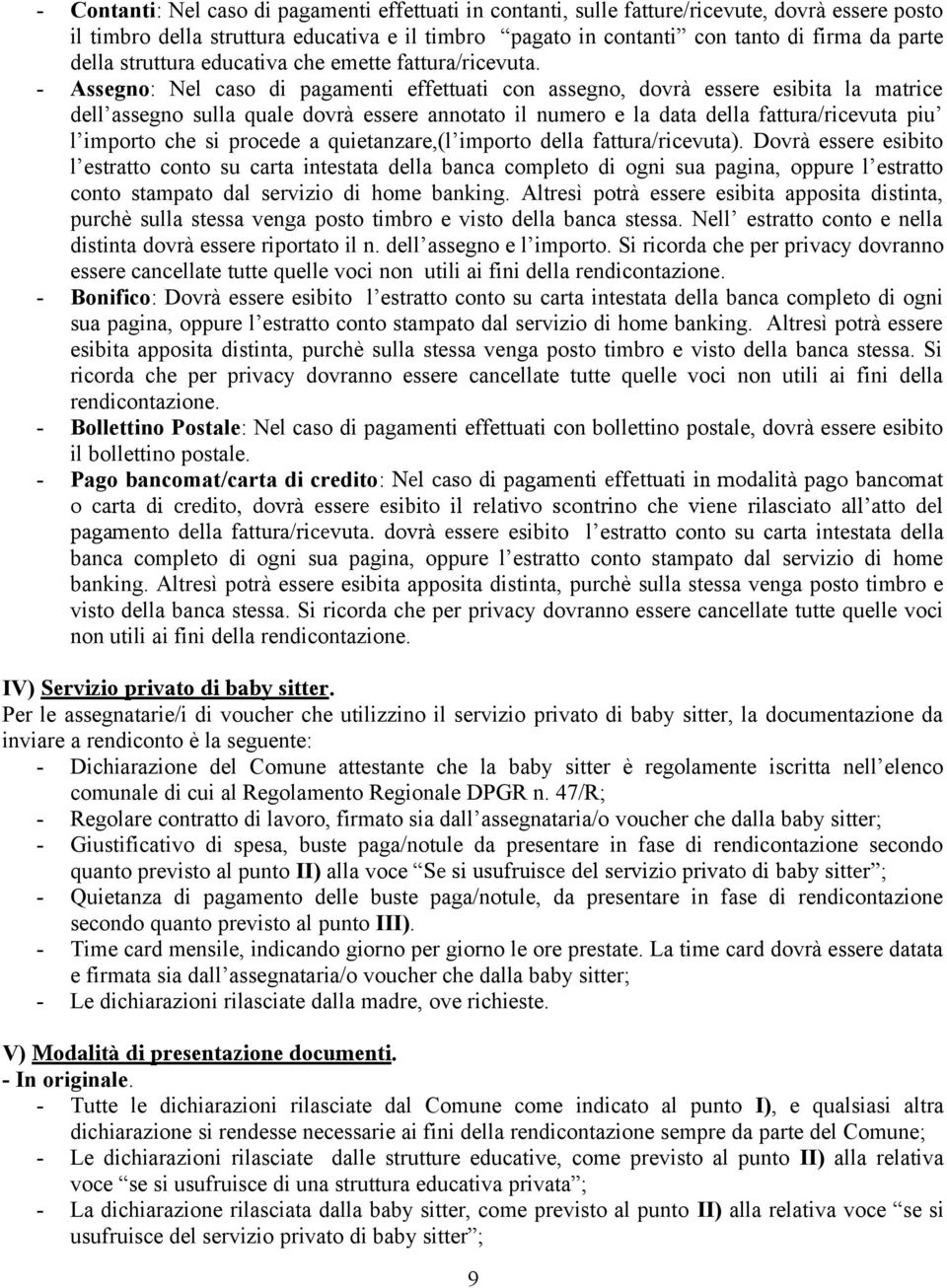 - Assegno: Nel caso di pagamenti effettuati con assegno, dovrà essere esibita la matrice dell assegno sulla quale dovrà essere annotato il numero e la data della fattura/ricevuta piu l importo che si