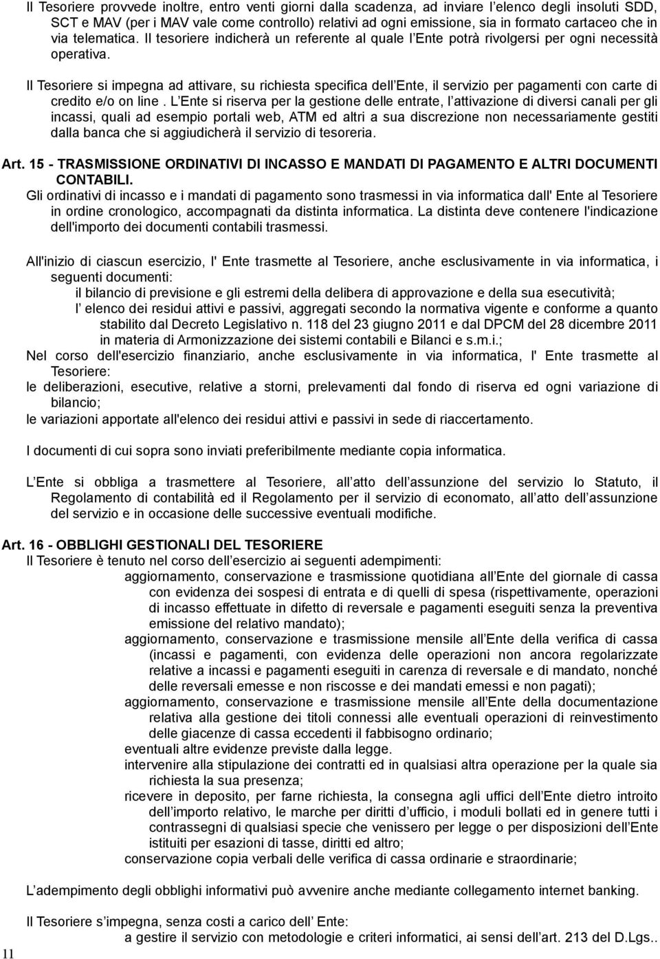 Il Tesoriere si impegna ad attivare, su richiesta specifica dell Ente, il servizio per pagamenti con carte di credito e/o on line.