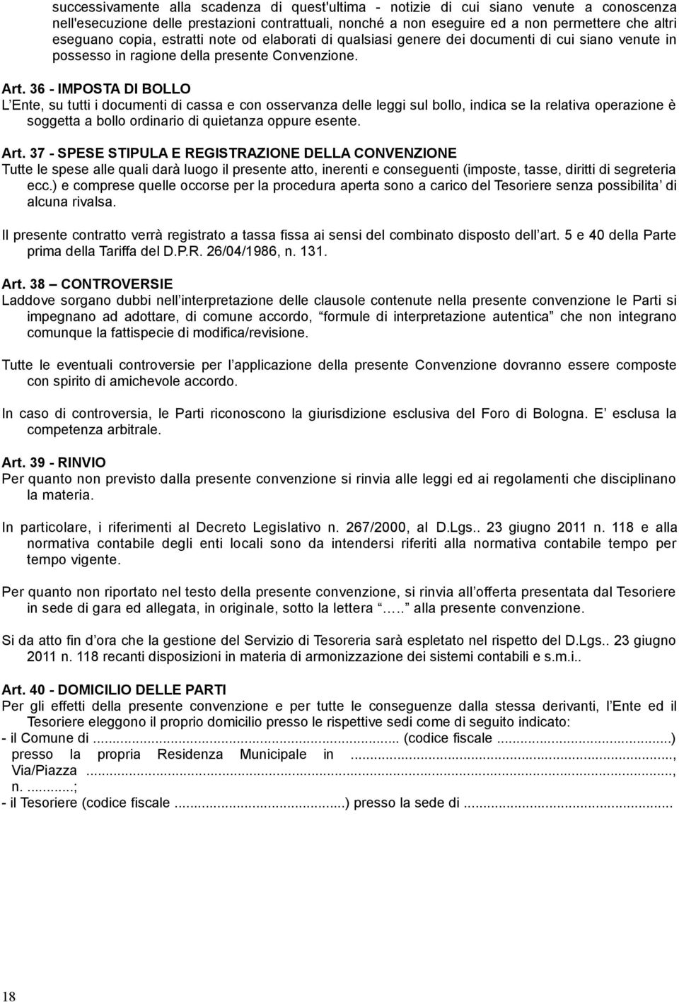 36 - IMPOSTA DI BOLLO L Ente, su tutti i documenti di cassa e con osservanza delle leggi sul bollo, indica se la relativa operazione è soggetta a bollo ordinario di quietanza oppure esente. Art.