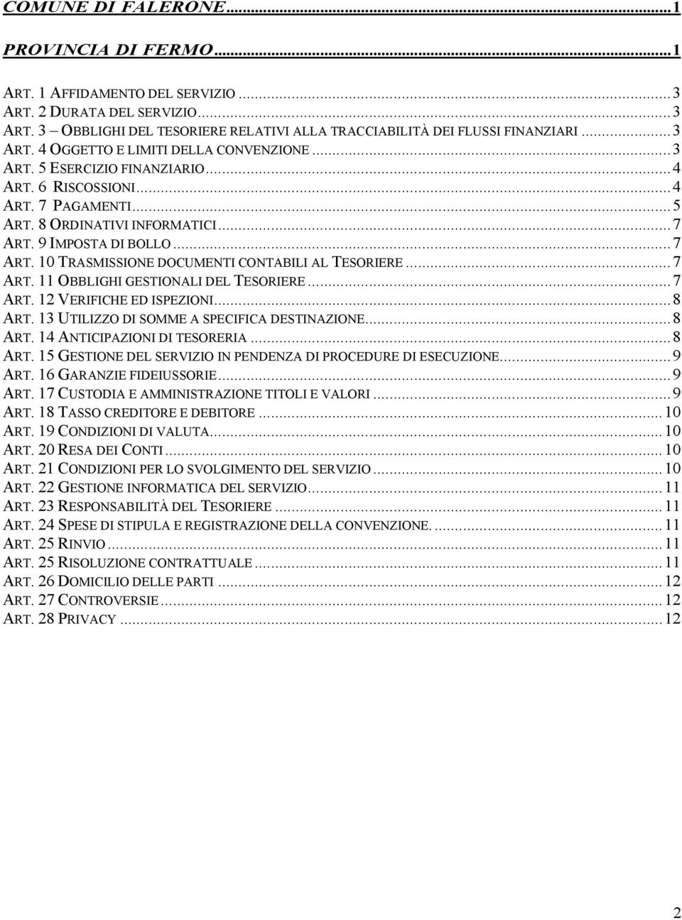 ..7 ART. 11 OBBLIGHI GESTIONALI DEL TESORIERE...7 ART. 12 VERIFICHE ED ISPEZIONI...8 ART. 13 UTILIZZO DI SOMME A SPECIFICA DESTINAZIONE...8 ART. 14 ANTICIPAZIONI DI TESORERIA...8 ART. 15 GESTIONE DEL SERVIZIO IN PENDENZA DI PROCEDURE DI ESECUZIONE.