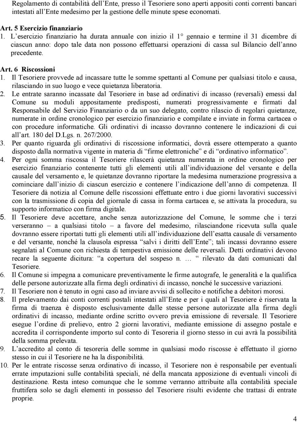 L esercizio finanziario ha durata annuale con inizio il 1 gennaio e termine il 31 dicembre di ciascun anno: dopo tale data non possono effettuarsi operazioni di cassa sul Bilancio dell anno