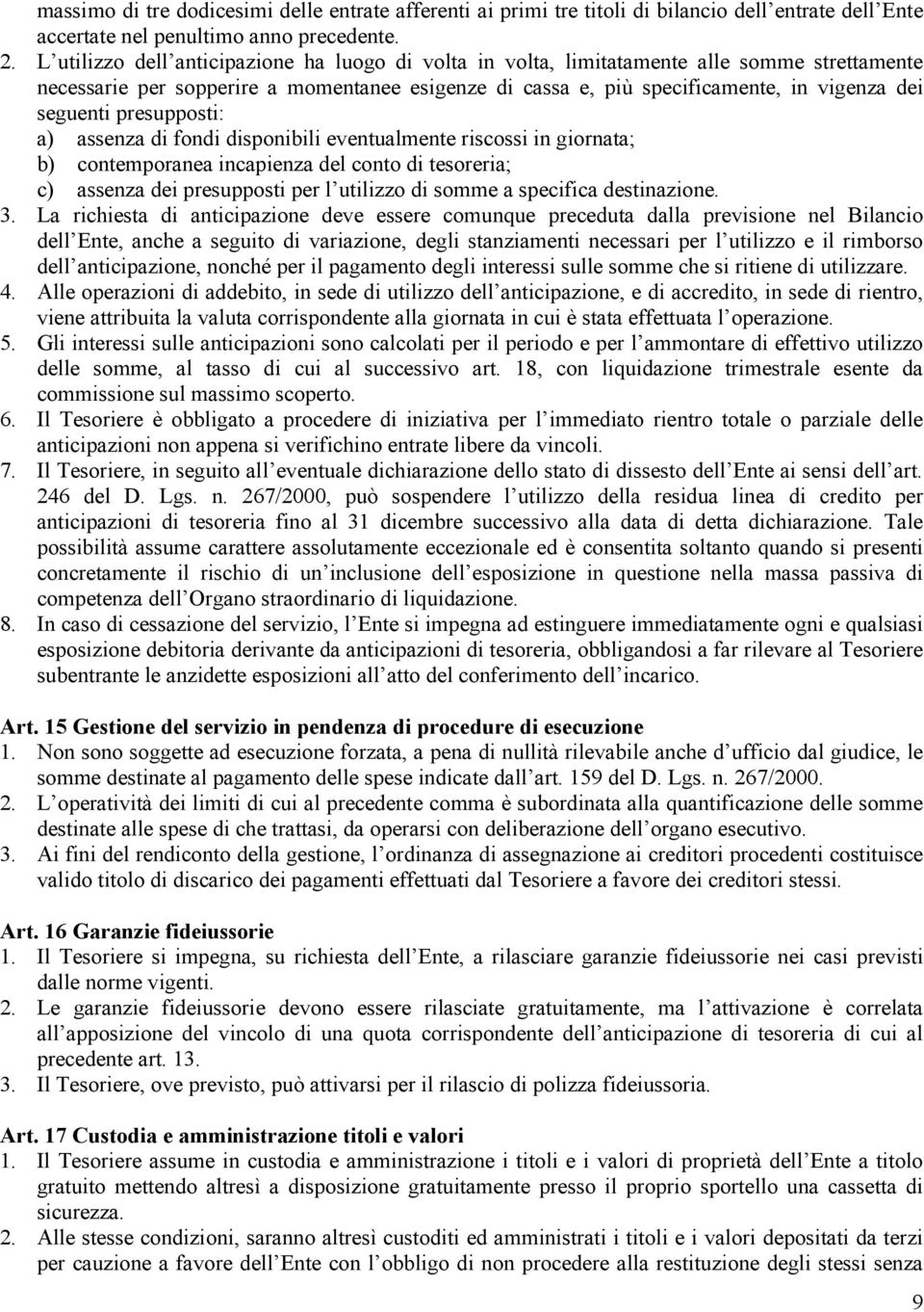 presupposti: a) assenza di fondi disponibili eventualmente riscossi in giornata; b) contemporanea incapienza del conto di tesoreria; c) assenza dei presupposti per l utilizzo di somme a specifica