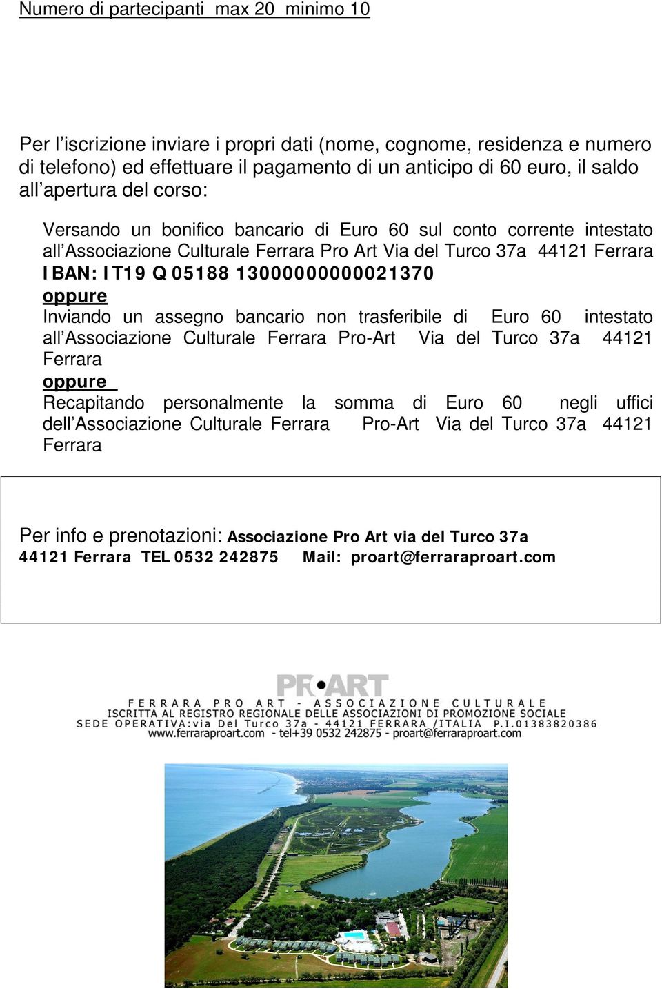 13000000000021370 oppure Inviando un assegno bancario non trasferibile di Euro 60 intestato all Associazione Culturale Ferrara Pro-Art Via del Turco 37a 44121 Ferrara oppure Recapitando personalmente