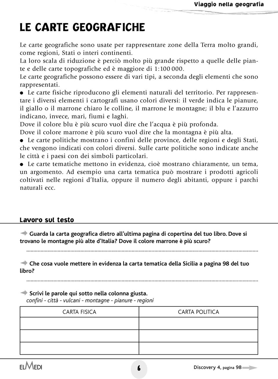 Le carte geografiche possono essere di vari tipi, a seconda degli elementi che sono rappresentati. Le carte fisiche riproducono gli elementi naturali del territorio.