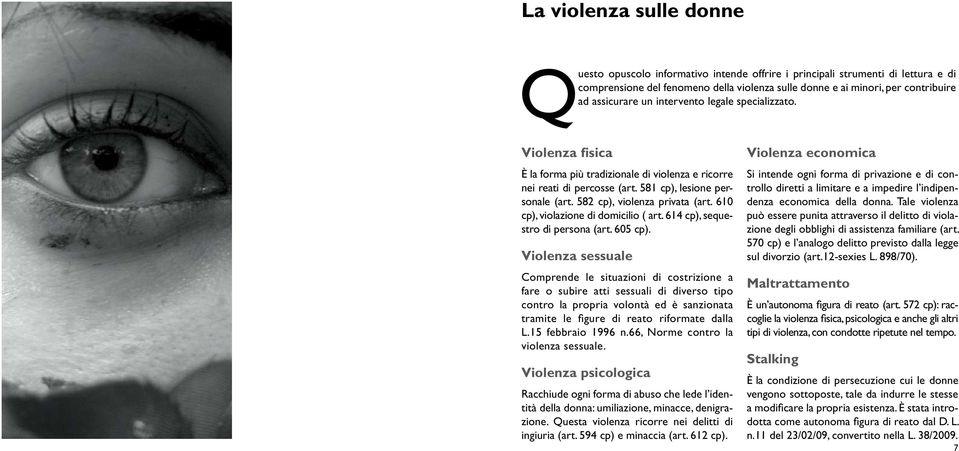 582 cp), violenza privata (art. 610 cp), violazione di domicilio ( art. 614 cp), sequestro di persona (art. 605 cp).