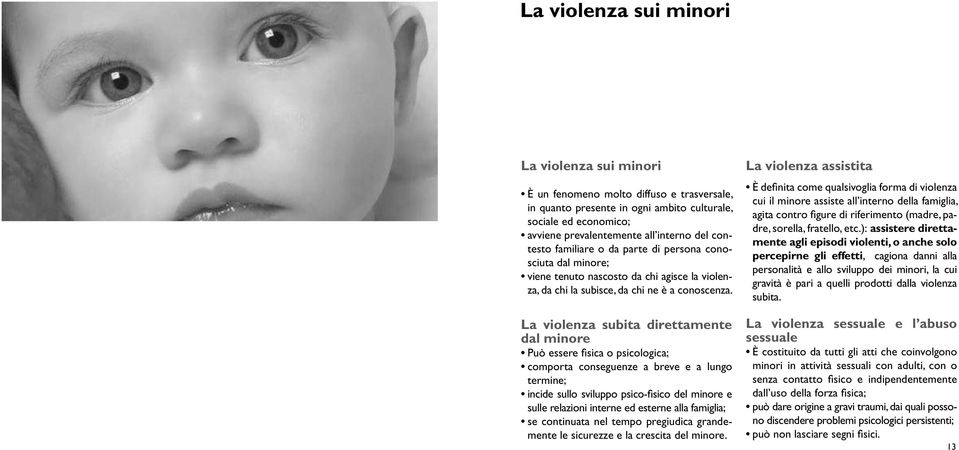 La violenza subita direttamente dal minore Può essere fisica o psicologica; comporta conseguenze a breve e a lungo termine; incide sullo sviluppo psico-fisico del minore e sulle relazioni interne ed