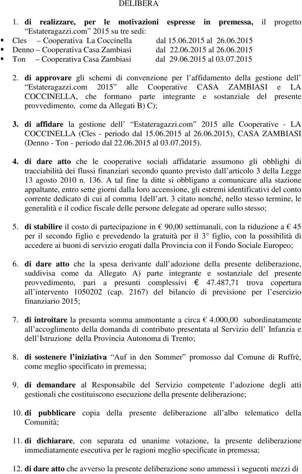 di approvare gli schemi di convenzione per l affidamento della gestione dell Estateragazzi.