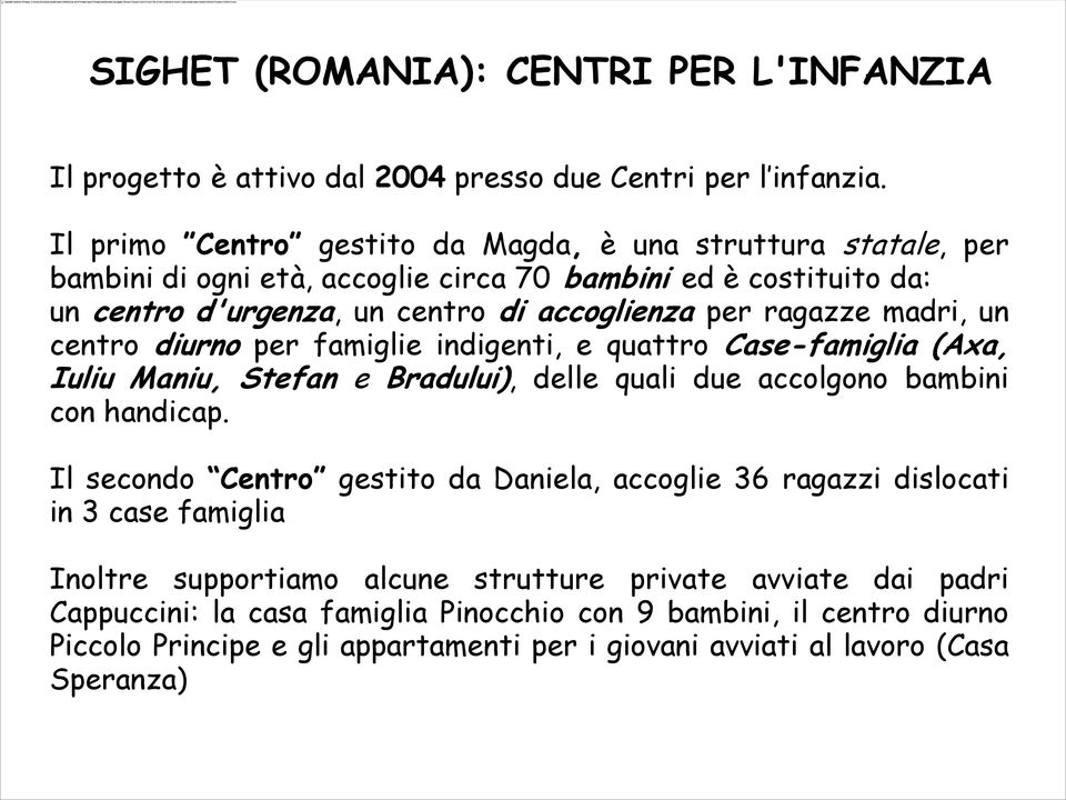 madri, un centro diurno per famiglie indigenti, e quattro Case-famiglia (Axa, Iuliu Maniu, Stefan e Bradului), delle quali due accolgono bambini con handicap.