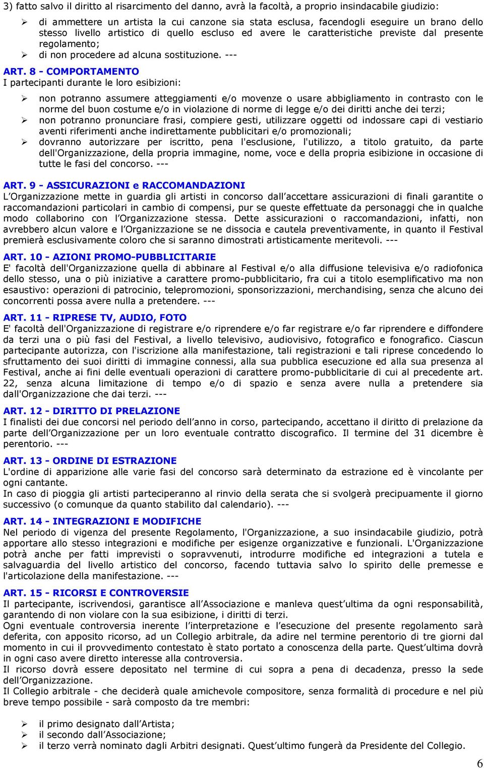 8 - COMPORTAMENTO I partecipanti durante le loro esibizioni: non potranno assumere atteggiamenti e/o movenze o usare abbigliamento in contrasto con le norme del buon costume e/o in violazione di