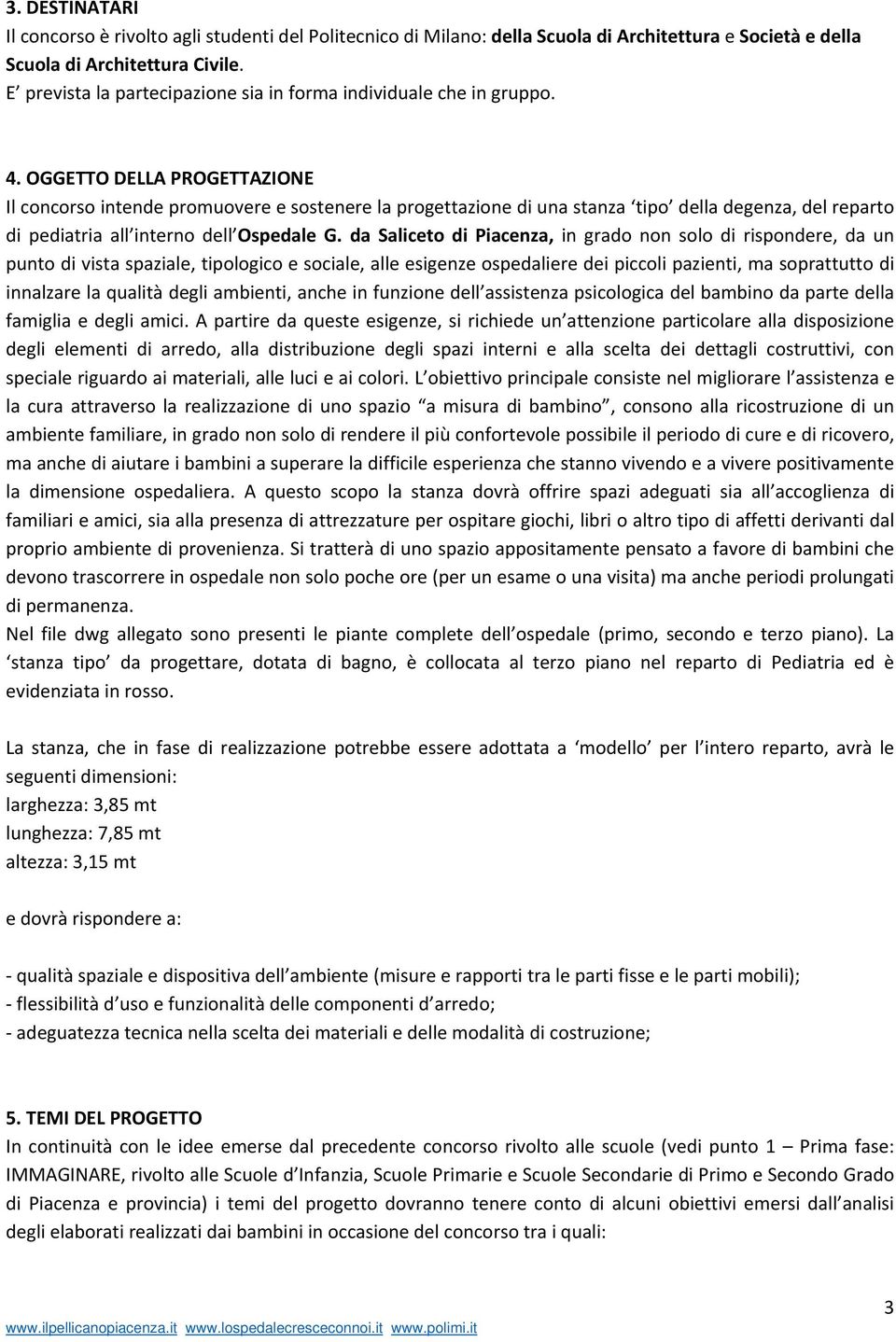 OGGETTO DELLA PROGETTAZIONE Il concorso intende promuovere e sostenere la progettazione di una stanza tipo della degenza, del reparto di pediatria all interno dell Ospedale G.