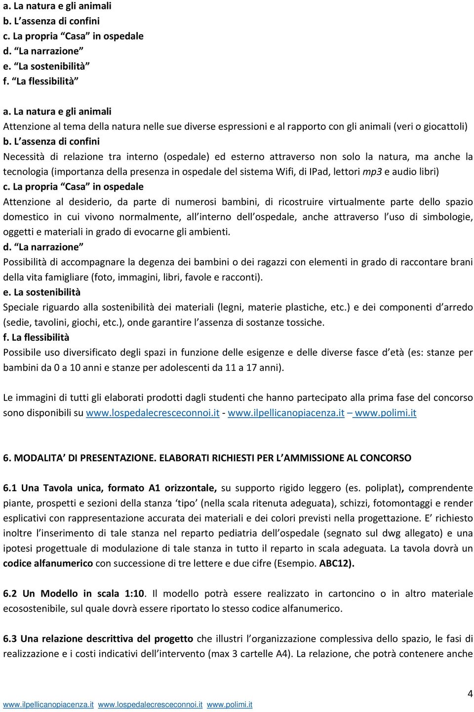 L assenza di confini Necessità di relazione tra interno (ospedale) ed esterno attraverso non solo la natura, ma anche la tecnologia (importanza della presenza in ospedale del sistema Wifi, di IPad,