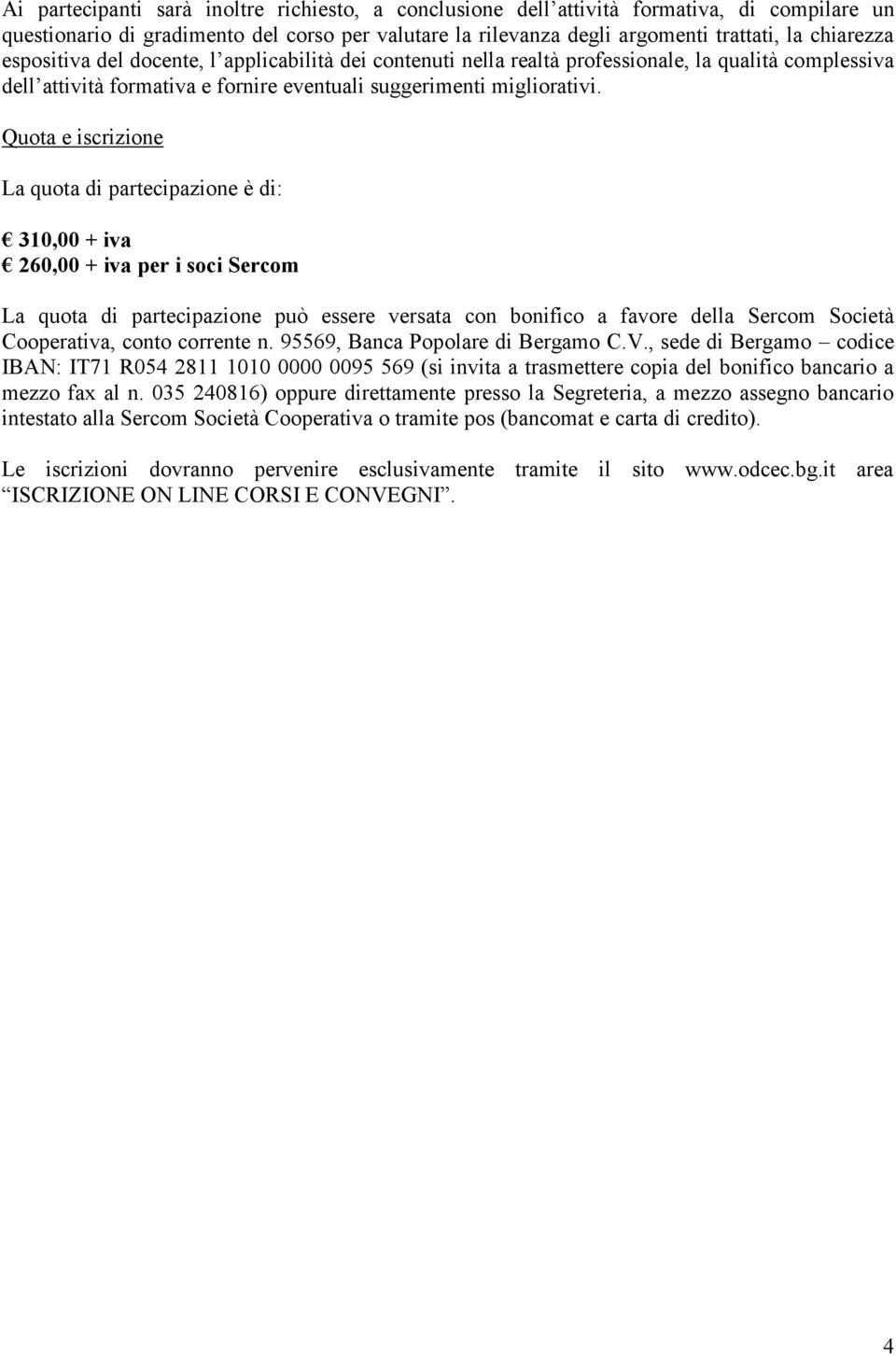 Quota e iscrizione La quota di partecipazione è di: 310,00 + iva 260,00 + iva per i soci Sercom La quota di partecipazione può essere versata con bonifico a favore della Sercom Società Cooperativa,