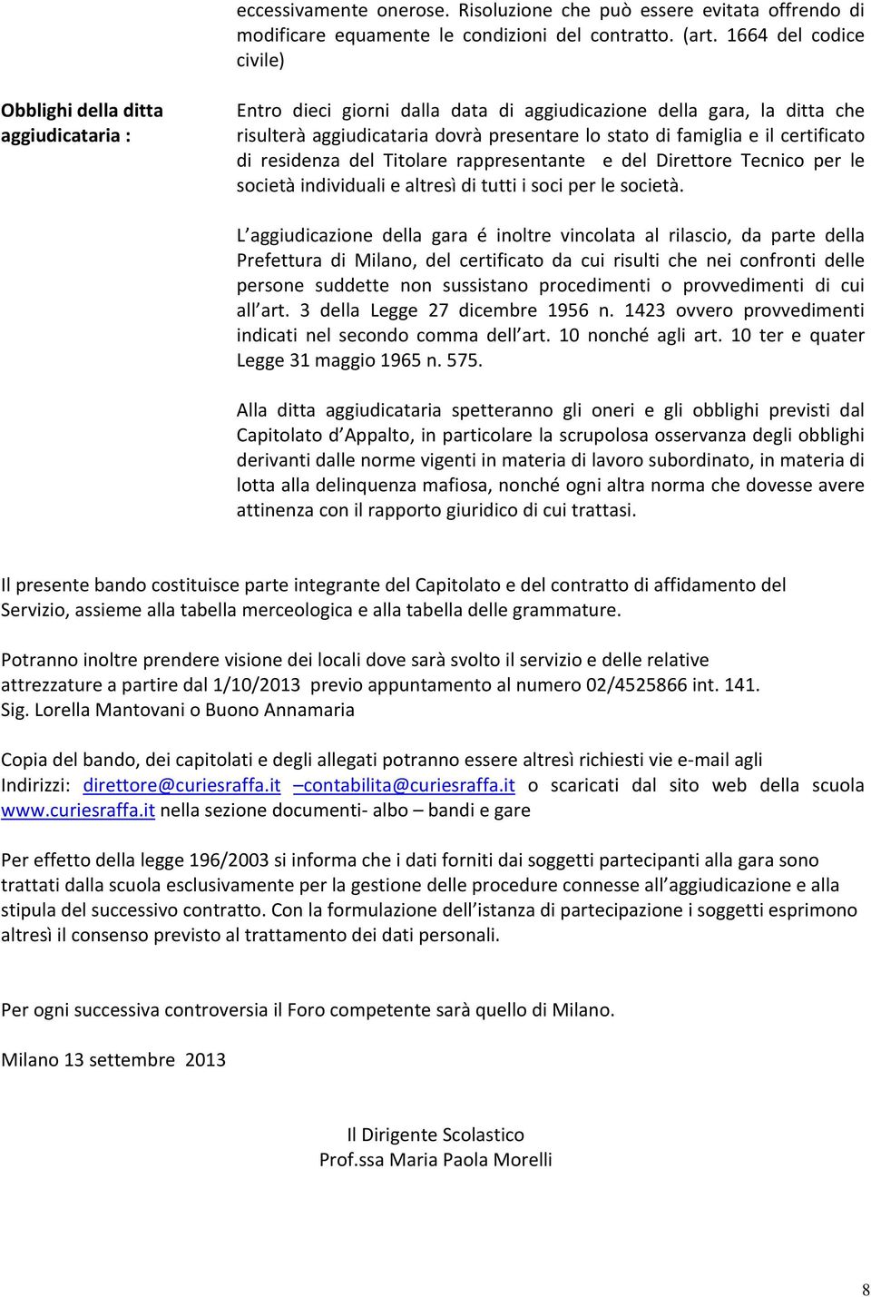 il certificato di residenza del Titolare rappresentante e del Direttore Tecnico per le società individuali e altresì di tutti i soci per le società.