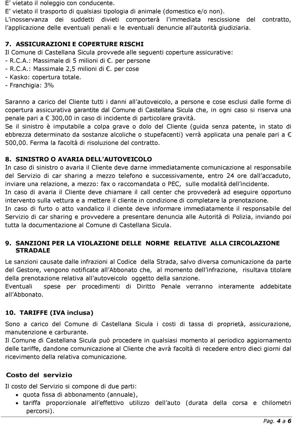 ASSICURAZIONI E COPERTURE RISCHI Il Comune di Castellana Sicula provvede alle seguenti coperture assicurative: - R.C.A.: Massimale di 5 milioni di. per persone - R.C.A.: Massimale 2,5 milioni di.