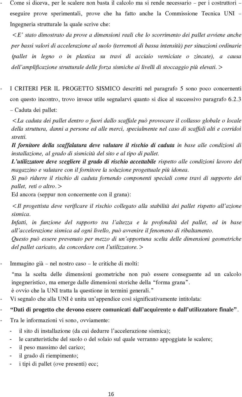 situazioni ordinarie (pallet in legno o in plastica su travi di acciaio verniciate o zincate), a causa dell amplificazione strutturale delle forza sismiche ai livelli di stoccaggio più elevati.