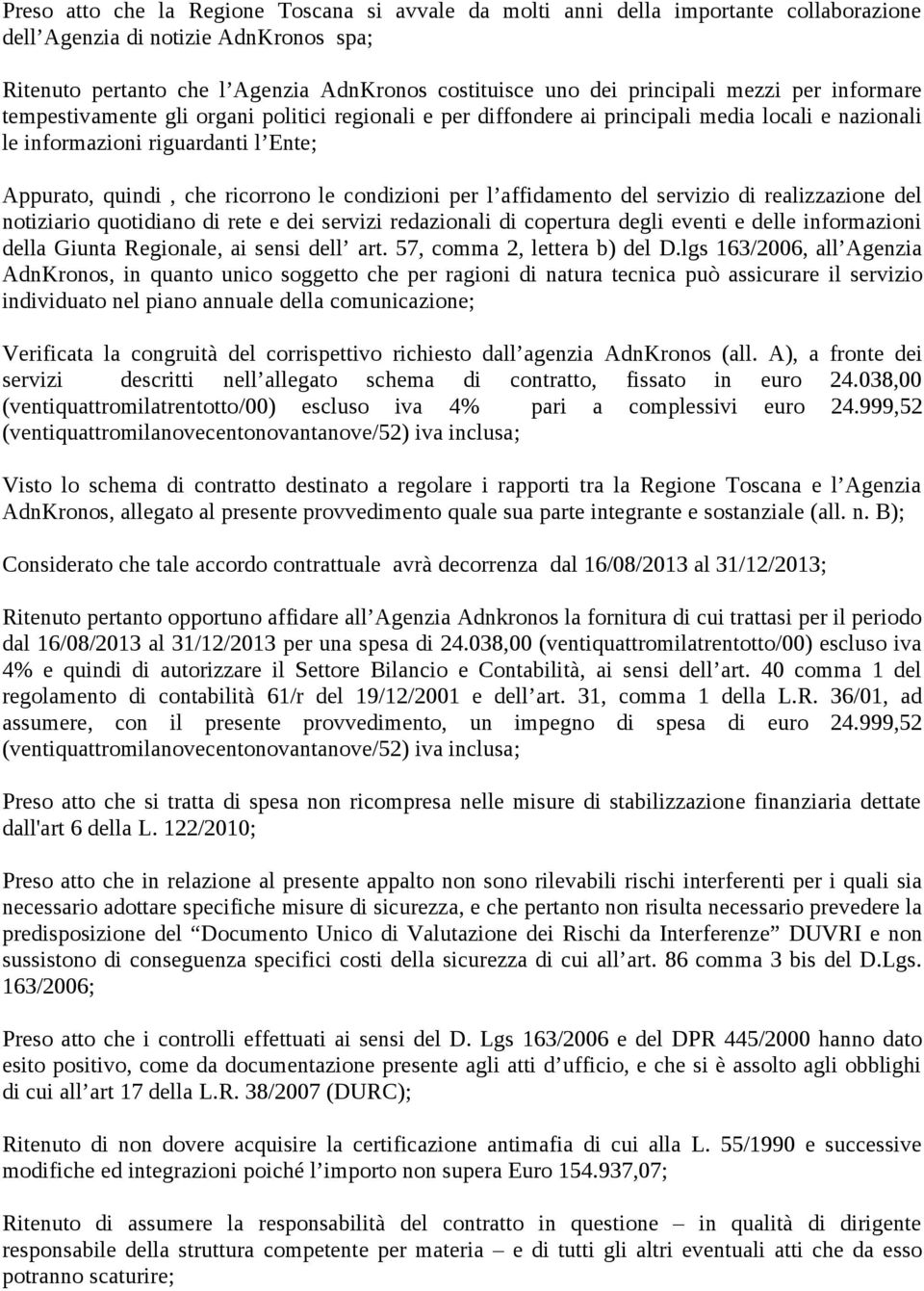 ricorrono le condizioni per l affidamento del servizio di realizzazione del notiziario quotidiano di rete e dei servizi redazionali di copertura degli eventi e delle informazioni della Giunta