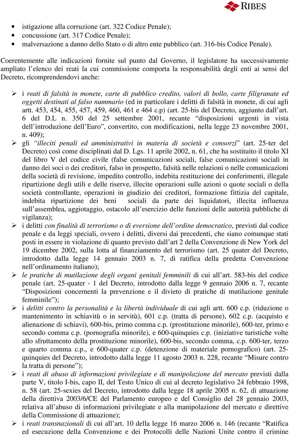 Decreto, ricomprendendovi anche: i reati di falsità in monete, carte di pubblico credito, valori di bollo, carte filigranate ed oggetti destinati al falso nummario (ed in particolare i delitti di