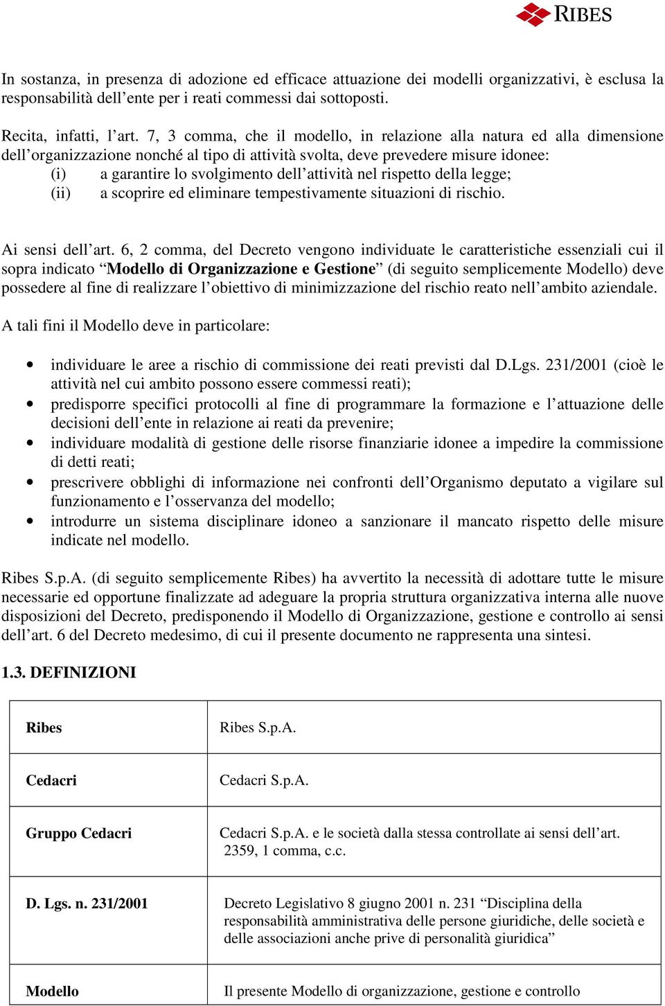 attività nel rispetto della legge; (ii) a scoprire ed eliminare tempestivamente situazioni di rischio. Ai sensi dell art.