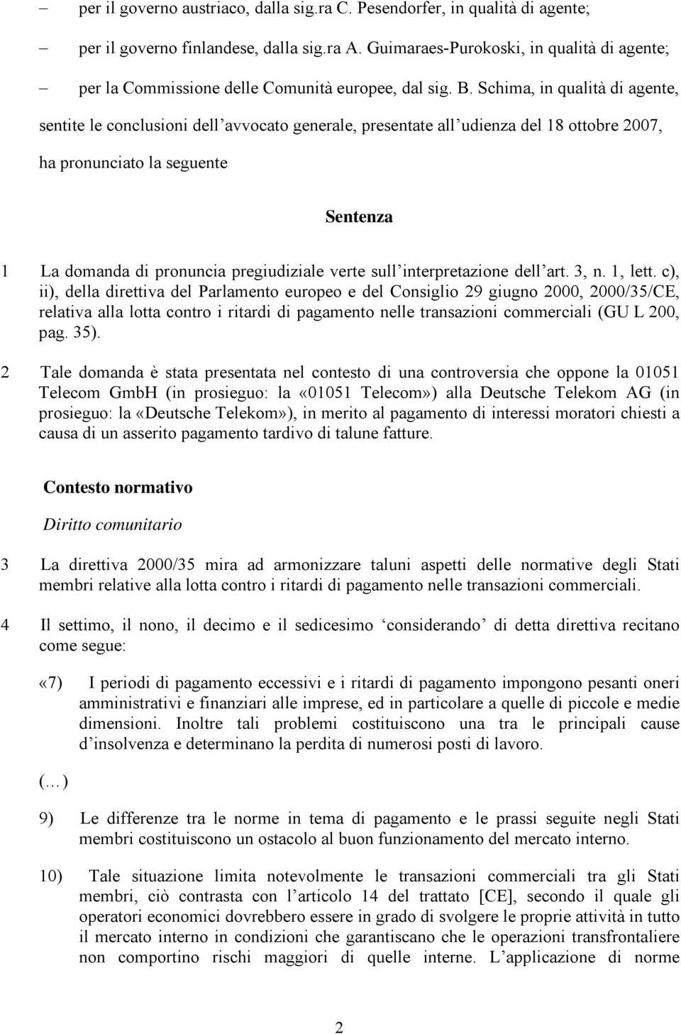 Schima, in qualità di agente, sentite le conclusioni dell avvocato generale, presentate all udienza del 18 ottobre 2007, ha pronunciato la seguente Sentenza 1 La domanda di pronuncia pregiudiziale