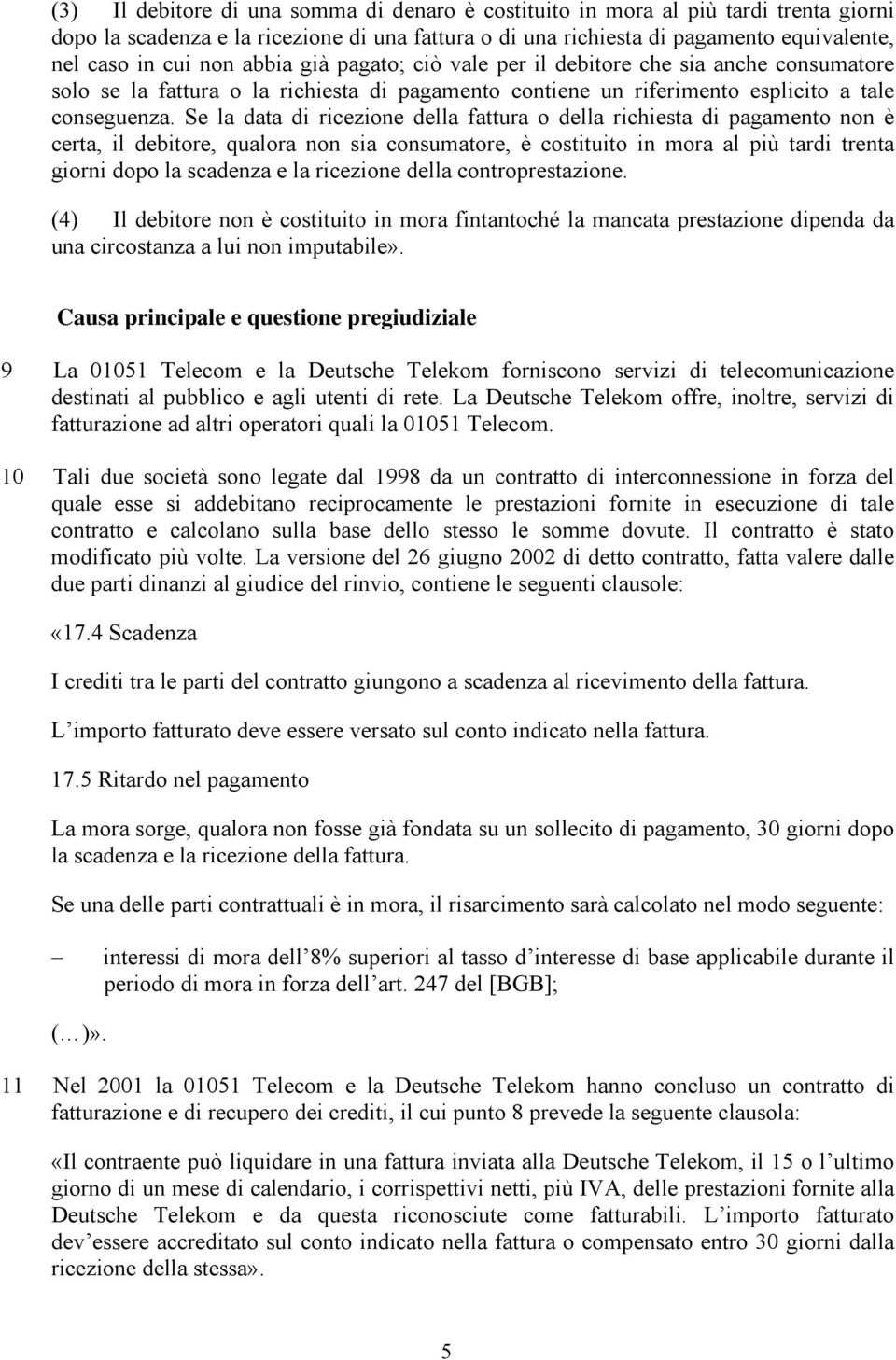 Se la data di ricezione della fattura o della richiesta di pagamento non è certa, il debitore, qualora non sia consumatore, è costituito in mora al più tardi trenta giorni dopo la scadenza e la