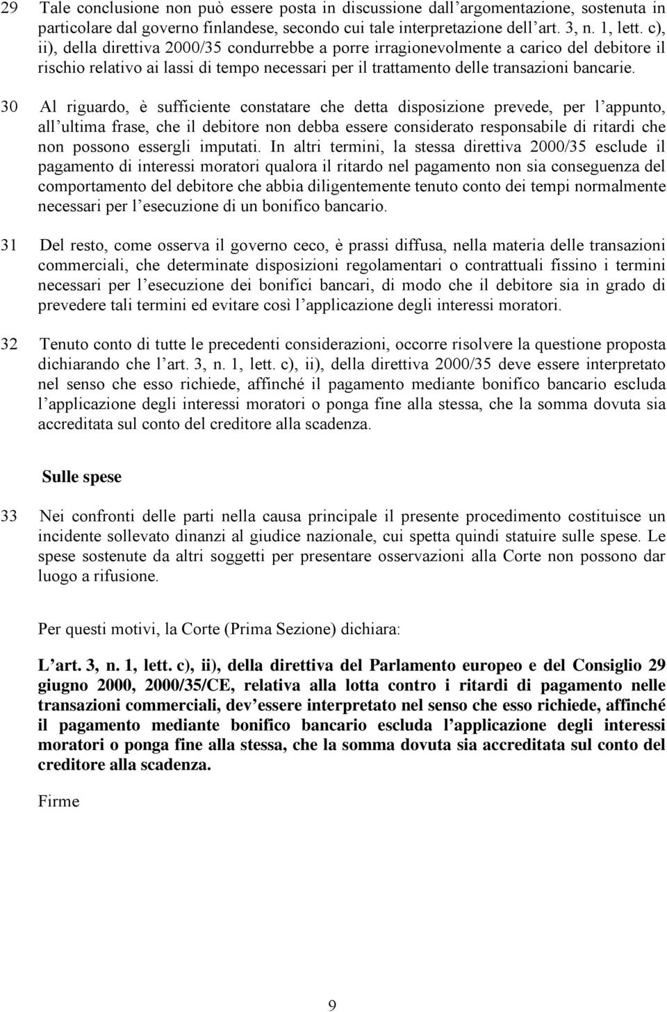 30 Al riguardo, è sufficiente constatare che detta disposizione prevede, per l appunto, all ultima frase, che il debitore non debba essere considerato responsabile di ritardi che non possono essergli