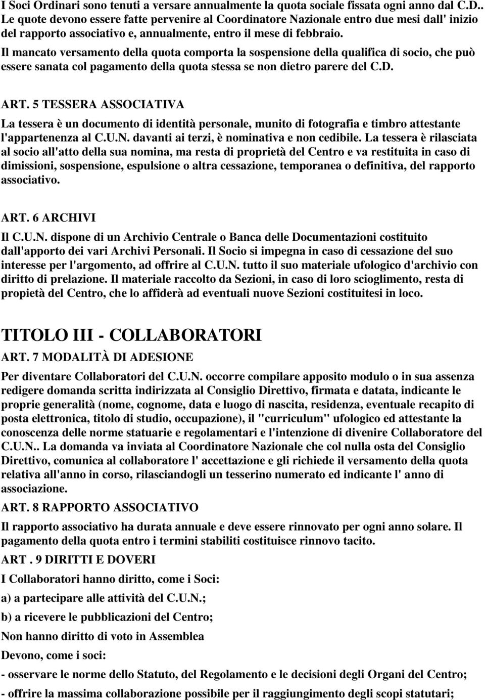 Il mancato versamento della quota comporta la sospensione della qualifica di socio, che può essere sanata col pagamento della quota stessa se non dietro parere del C.D. ART.