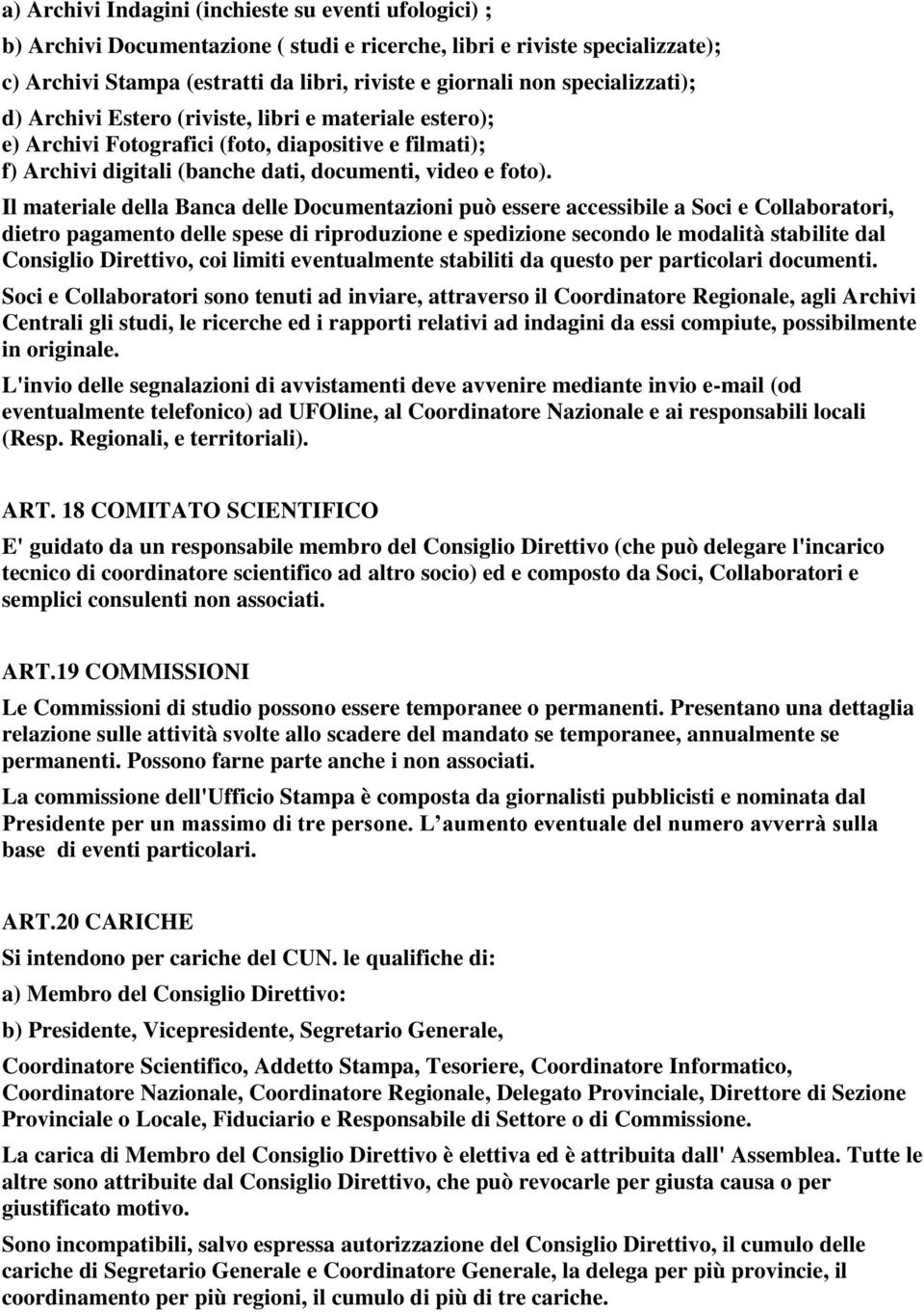 Il materiale della Banca delle Documentazioni può essere accessibile a Soci e Collaboratori, dietro pagamento delle spese di riproduzione e spedizione secondo le modalità stabilite dal Consiglio