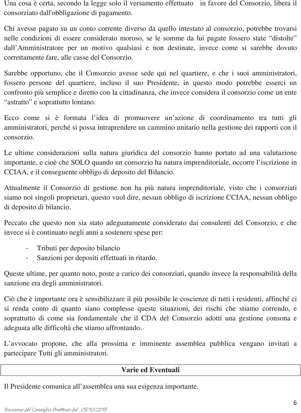 Amministratore per un motivo qualsiasi e non destinate, invece come si sarebbe dovuto correttamente fare, alle casse del Consorzio.