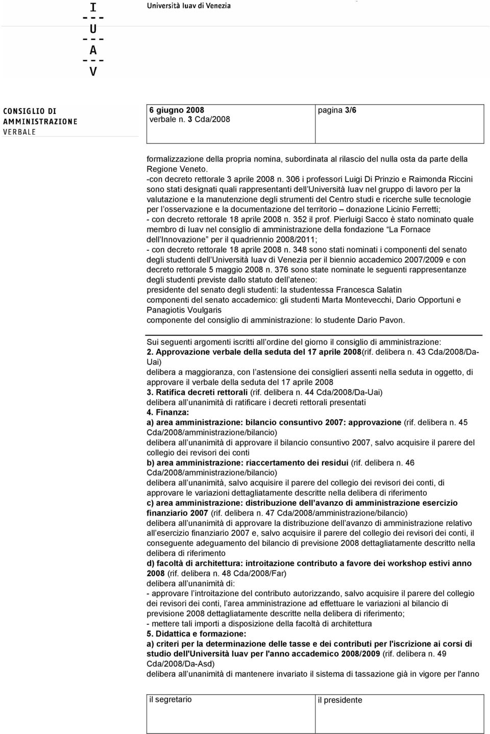 Centro studi e ricerche sulle tecnologie per l osservazione e la documentazione del territorio donazione Licinio Ferretti; - con decreto rettorale 18 aprile 2008 n. 352 il prof.