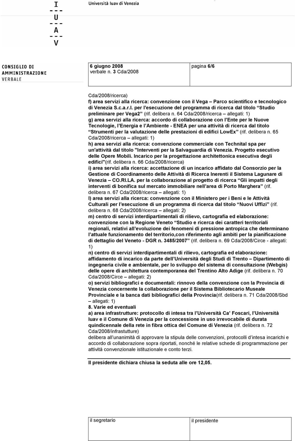 64 Cda/2008/ricerca allegati: 1) g) area servizi alla ricerca: accordo di collaborazione con l Ente per le Nuove Tecnologie, l Energia e l Ambiente - ENEA per una attività di ricerca dal titolo