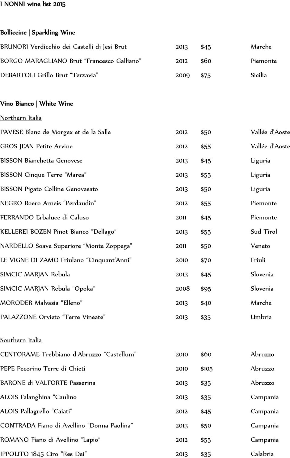 $45 Liguria BISSON Cinque Terre Marea 2013 $55 Liguria BISSON Pigato Colline Genovasato 2013 $50 Liguria NEGRO Roero Arneis Perdaudin 2012 $55 Piemonte FERRANDO Erbaluce di Caluso 2011 $45 Piemonte