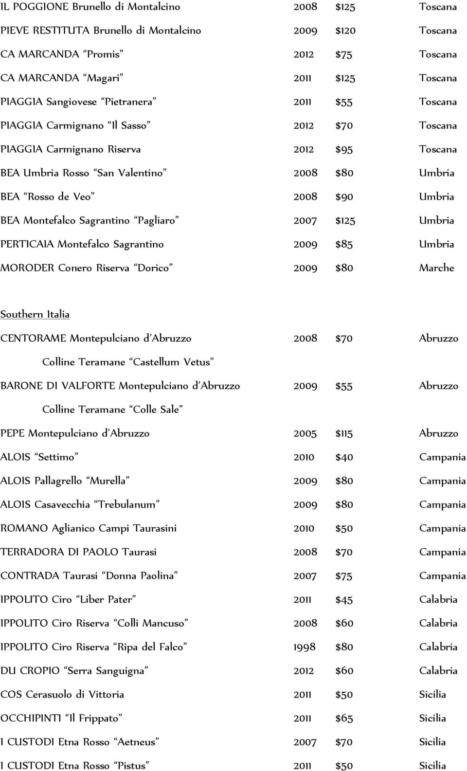 $90 Umbria BEA Montefalco Sagrantino Pagliaro 2007 $125 Umbria PERTICAIA Montefalco Sagrantino 2009 $85 Umbria MORODER Conero Riserva Dorico 2009 $80 Marche Southern Italia CENTORAME Montepulciano d