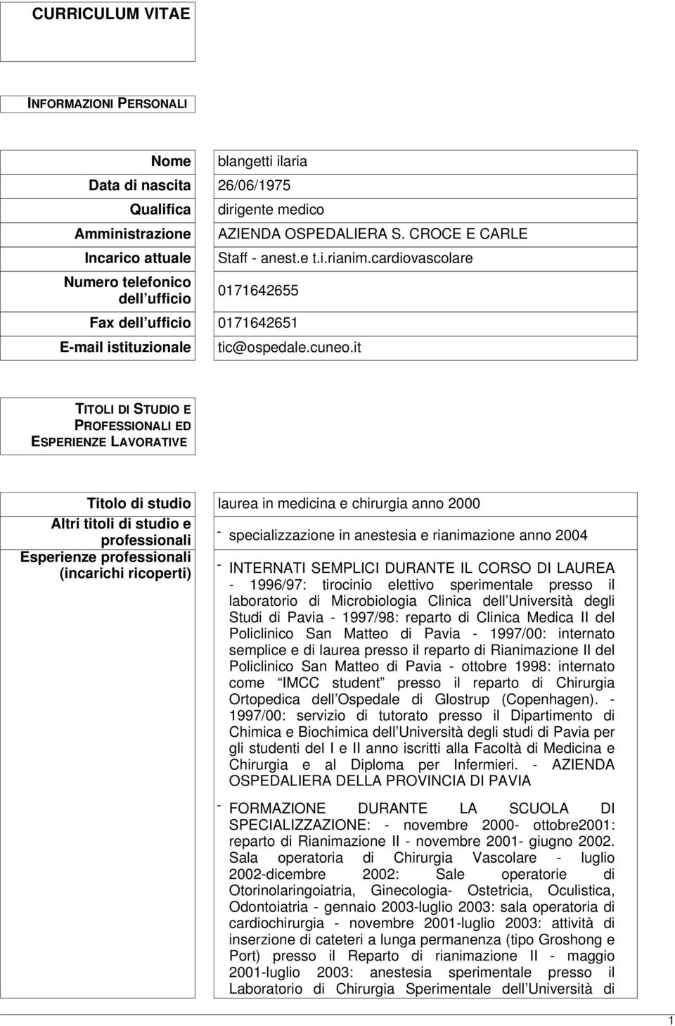 it TITOLI DI STUDIO E PROFESSIONALI ED ESPERIENZE LAVORATIVE Titolo di studio laurea in medicina e chirurgia anno 2000 Altri titoli di studio e professionali - specializzazione in anestesia e