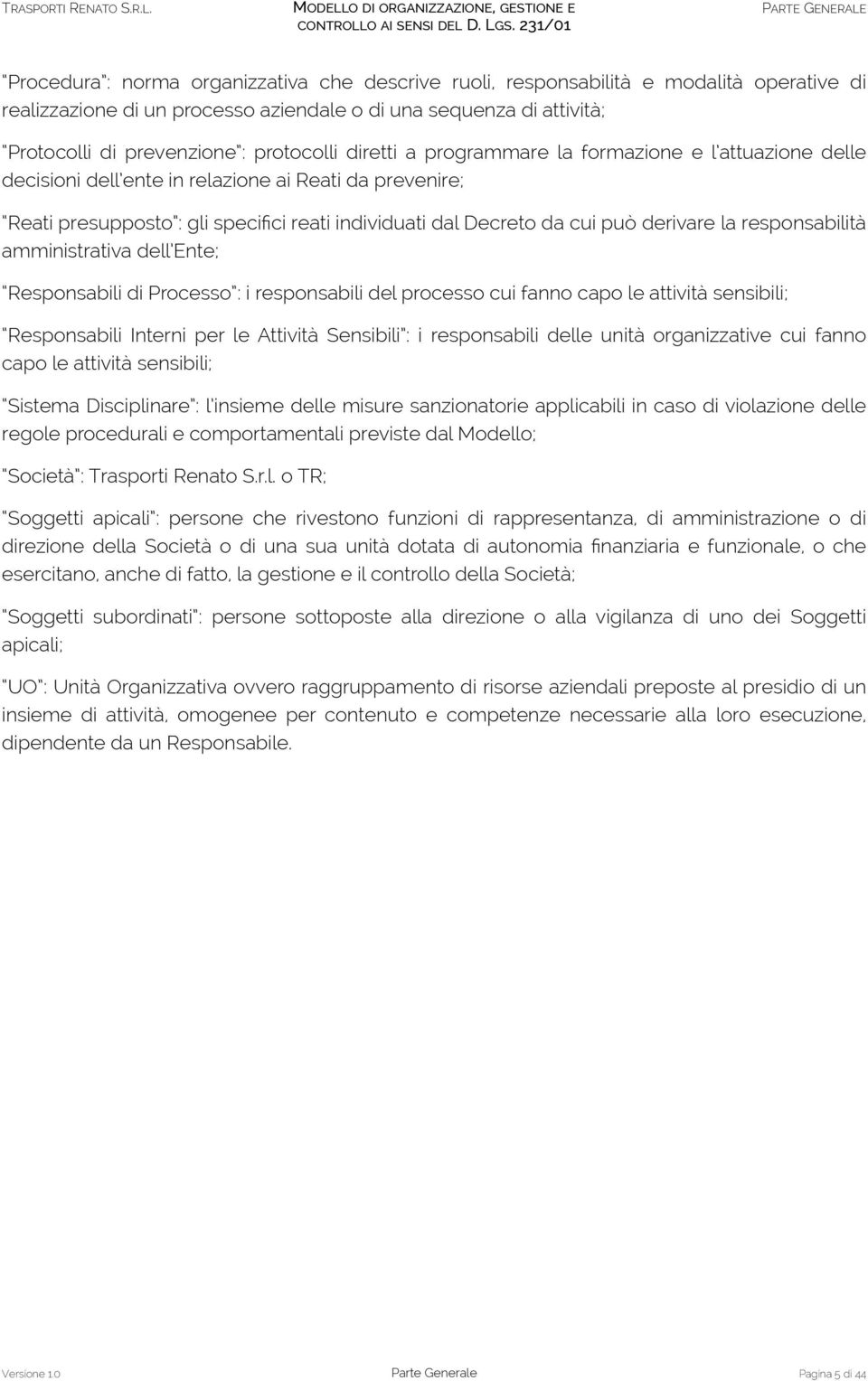 responsabilità amministrativa dell Ente; Responsabili di Processo : i responsabili del processo cui fanno capo le attività sensibili; Responsabili Interni per le Attività Sensibili : i responsabili