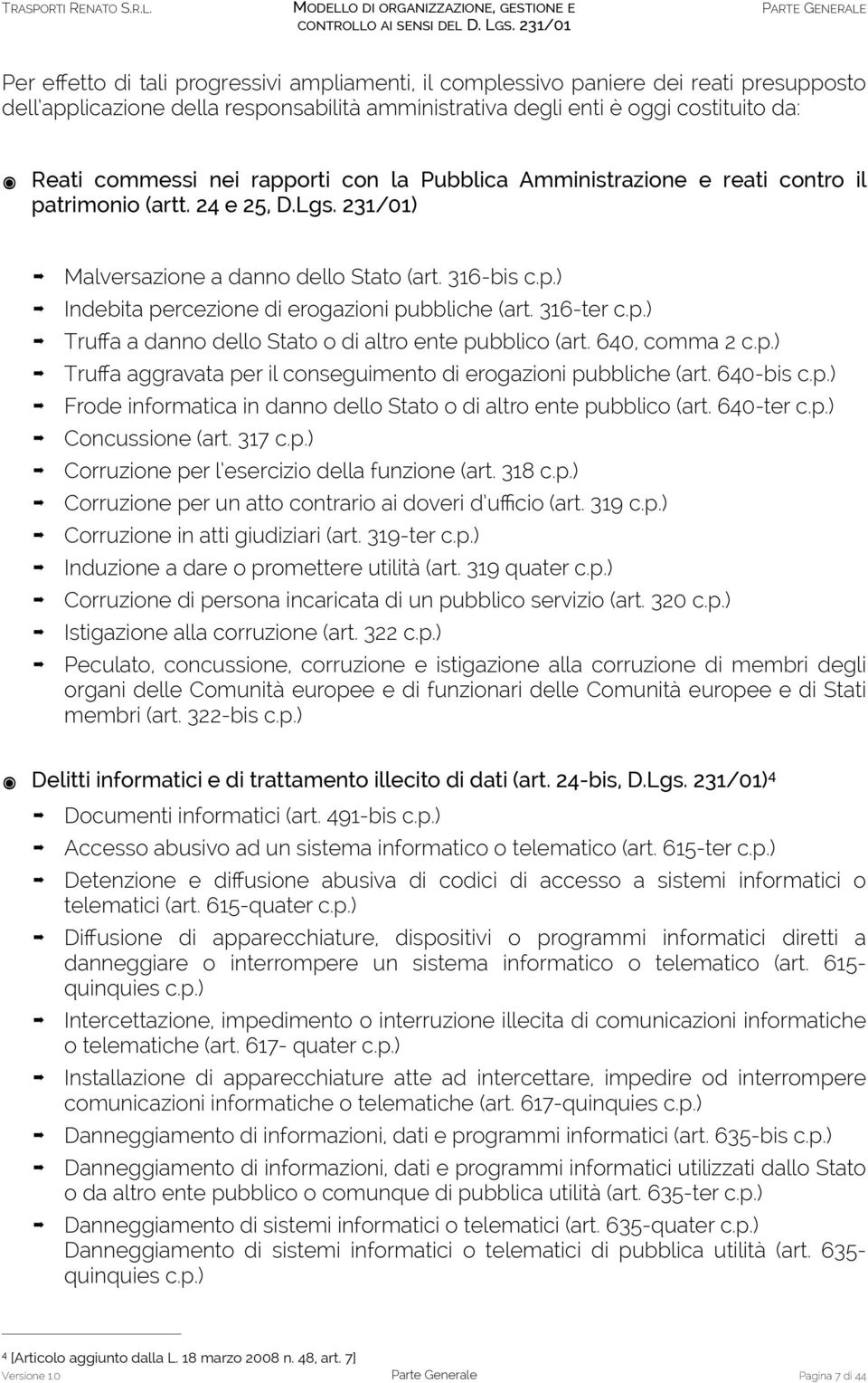 316-ter c.p.) Truffa a danno dello Stato o di altro ente pubblico (art. 640, comma 2 c.p.) Truffa aggravata per il conseguimento di erogazioni pubbliche (art. 640-bis c.p.) Frode informatica in danno dello Stato o di altro ente pubblico (art.