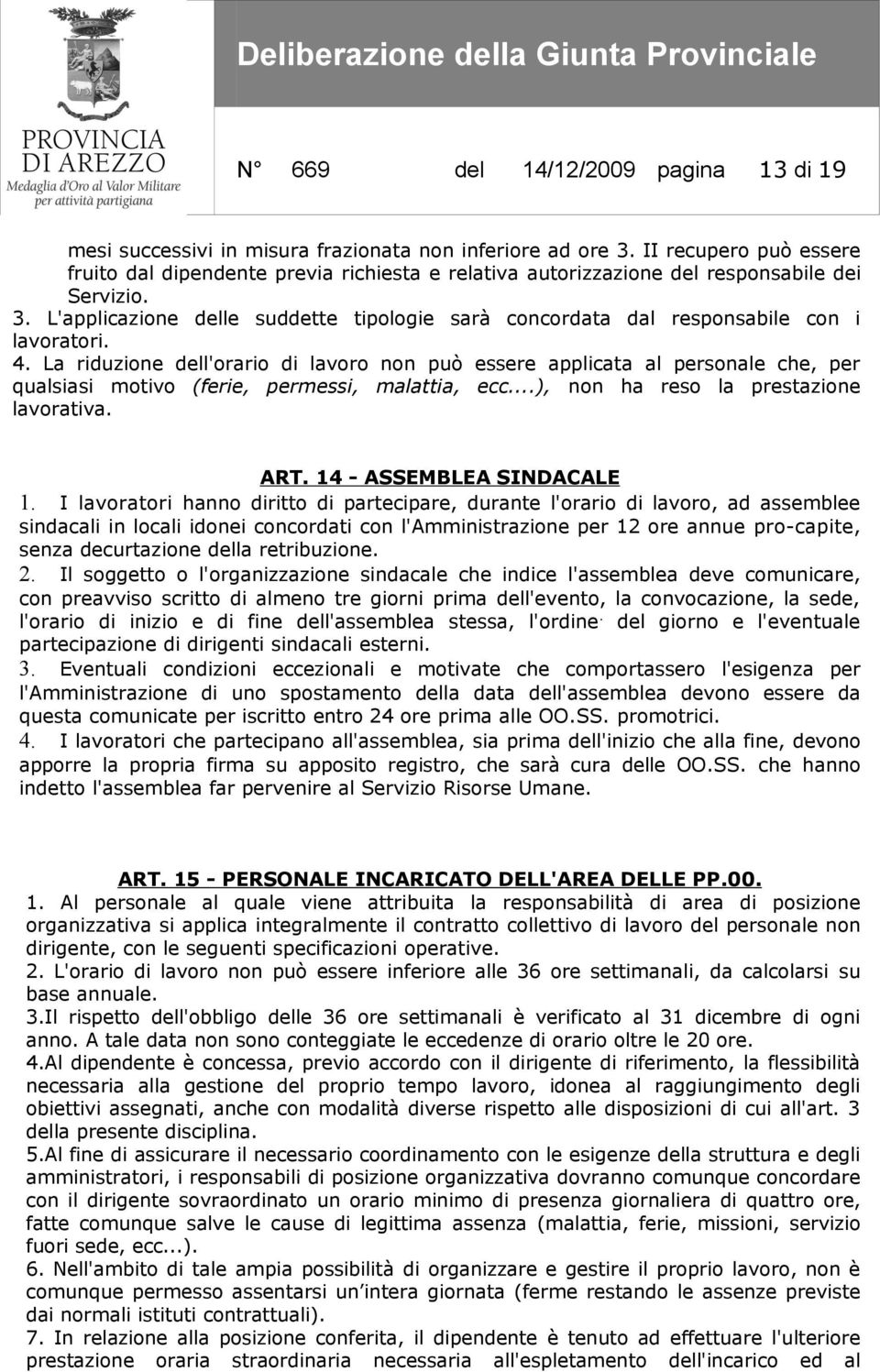 L'applicazione delle suddette tipologie sarà concordata dal responsabile con i lavoratori. 4.