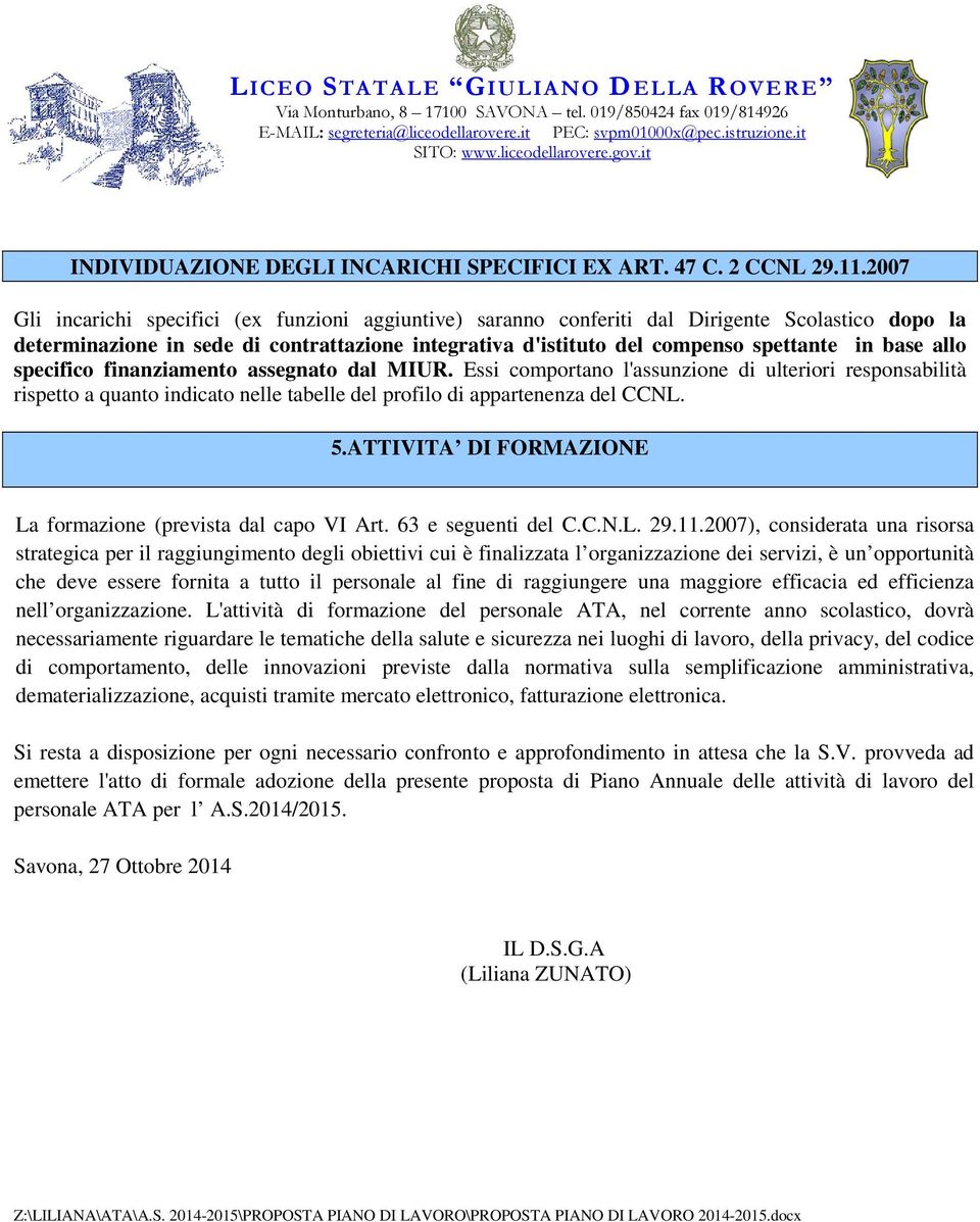 allo specifico finanziamento assegnato dal MIUR. Essi comportano l'assunzione di ulteriori responsabilità rispetto a quanto indicato nelle tabelle del profilo di appartenenza del CCNL. 5.