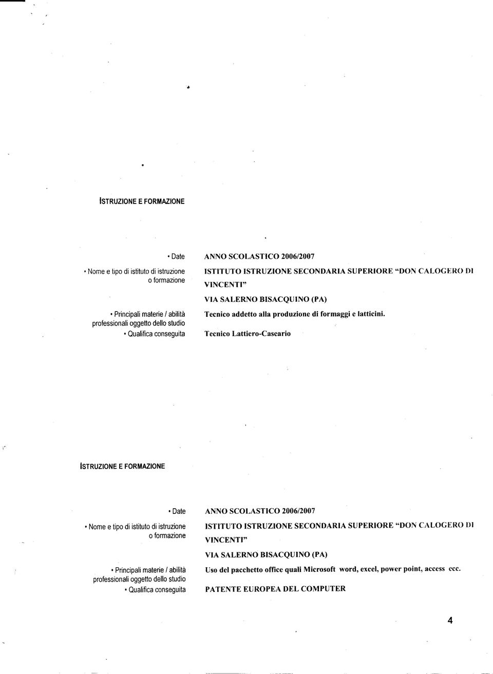 Tecnico Lattiero-Caseario ISTRUZIONE E FORMAZIONE Date 1 Nome e tipo di istituto di istruzione o formazione Principali materie / abilità professionali oggetto dello studio Qualifica