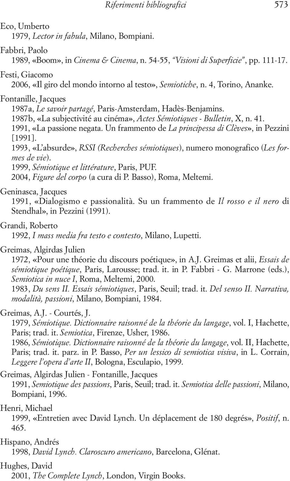 1987b, «La subjectivité au cinéma», Actes Sémiotiques - Bulletin, X, n. 41. 1991, «La passione negata. Un frammento de La principessa di Clèves», in Pezzini [1991].
