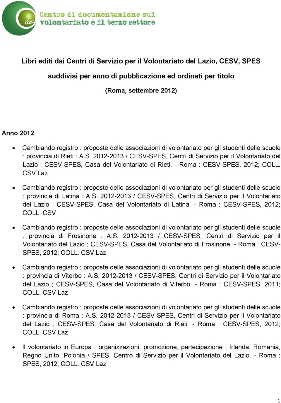 - Roma : CESV-SPES, 2012; COLL. CSV : provincia di Frosinone : A.S. 2012-2013 / CESV-SPES, Centri di Servizio per il Volontariato del Lazio ; CESV-SPES, Casa del Volontariato di Frosinone.