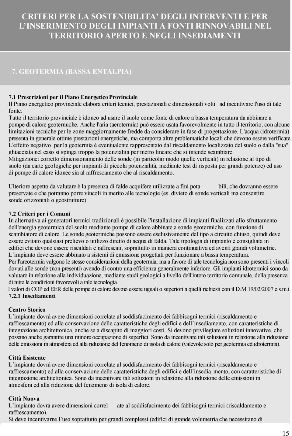 Tutto il territorio provinciale è idoneo ad usare il suolo come fonte di calore a bassa temperatura da abbinare a pompe di calore geotermiche.