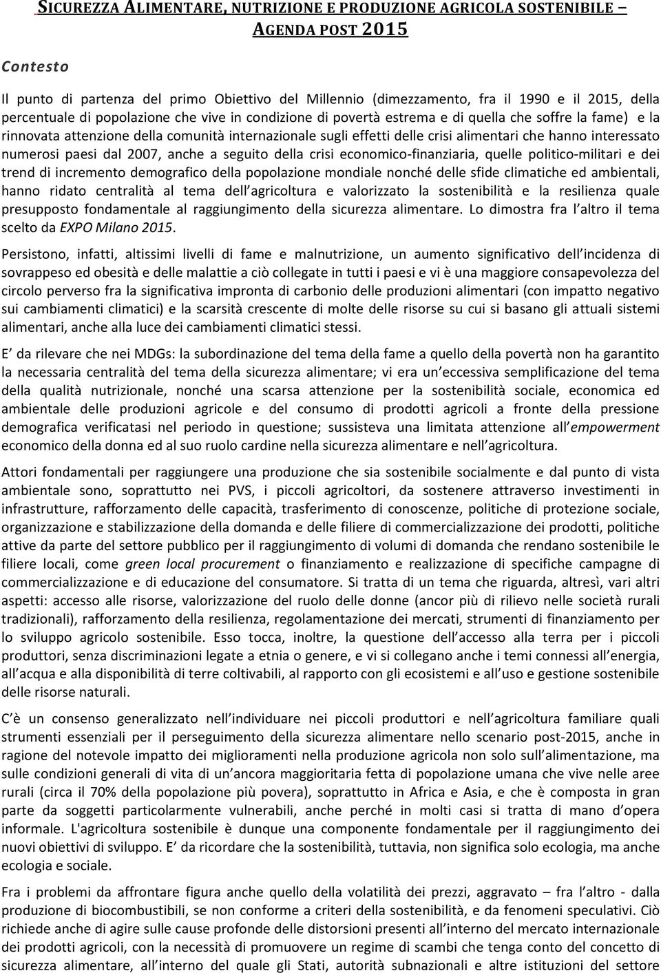 hanno interessato numerosi paesi dal 2007, anche a seguito della crisi economico-finanziaria, quelle politico-militari e dei trend di incremento demografico della popolazione mondiale nonché delle